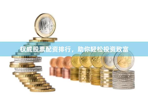 权威股票配资排行,助你轻松投资致富