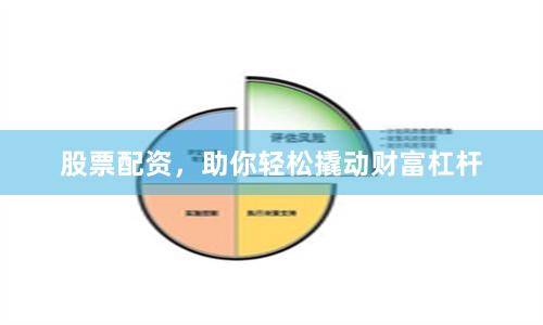 股票配资，助你轻松撬动财富杠杆