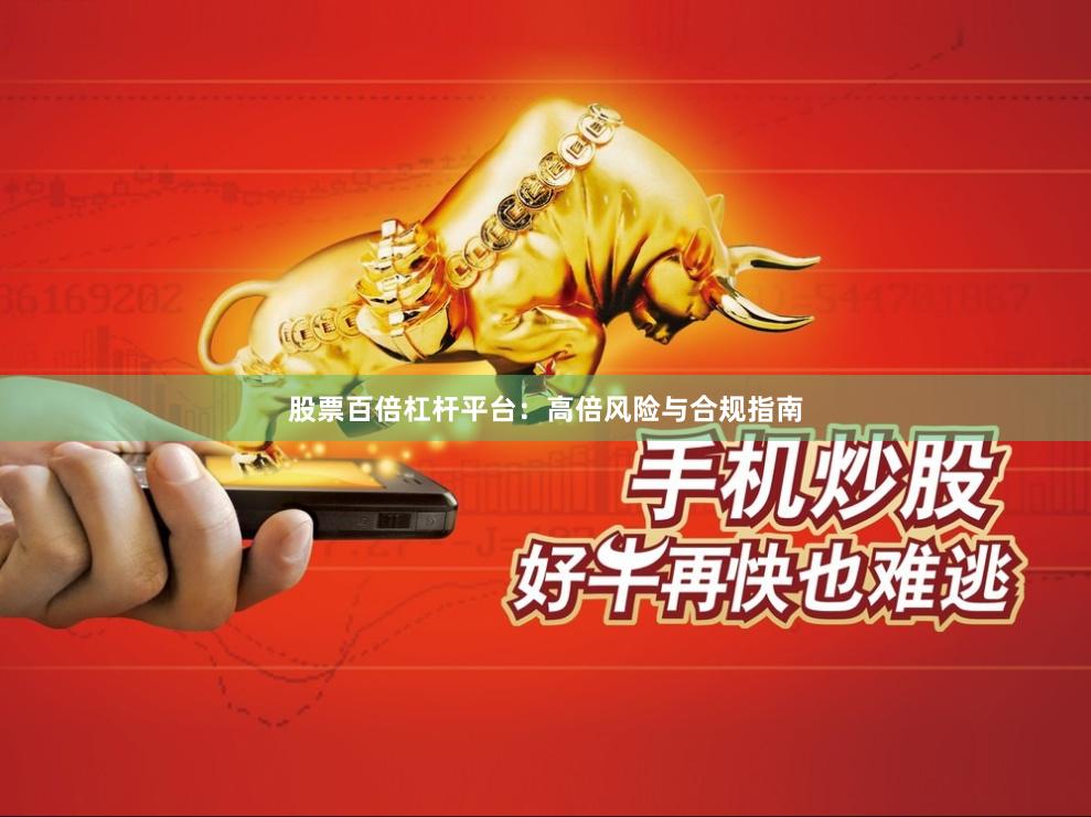股票百倍杠杆平台：高倍风险与合规指南
