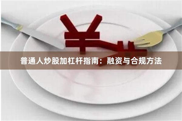 普通人炒股加杠杆指南：融资与合规方法