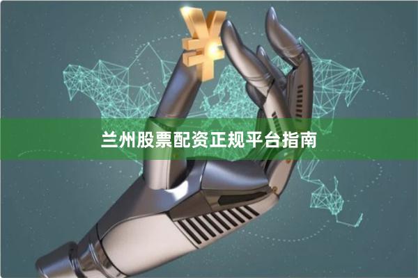 兰州股票配资正规平台指南
