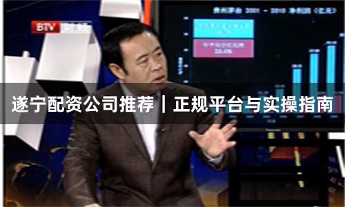 遂宁配资公司推荐|正规平台与实操指南